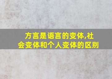 方言是语言的变体,社会变体和个人变体的区别