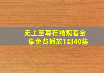 无上至尊在线观看全集免费播放1到40集