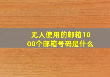 无人使用的邮箱1000个邮箱号码是什么