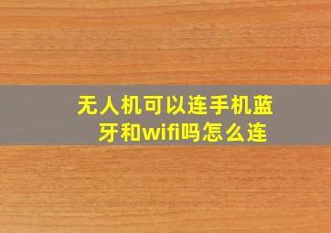 无人机可以连手机蓝牙和wifi吗怎么连