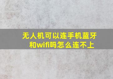 无人机可以连手机蓝牙和wifi吗怎么连不上