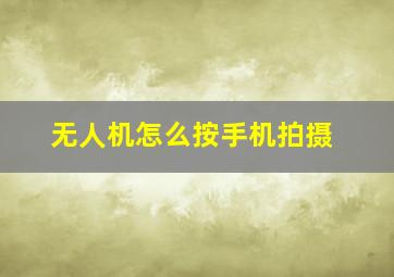 无人机怎么按手机拍摄