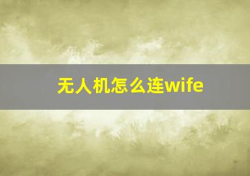 无人机怎么连wife