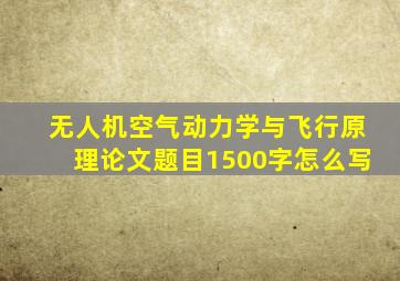 无人机空气动力学与飞行原理论文题目1500字怎么写