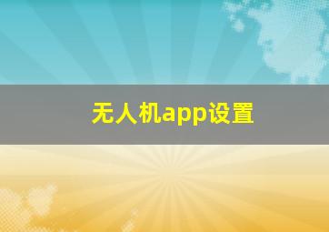 无人机app设置