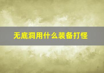 无底洞用什么装备打怪