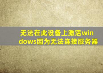 无法在此设备上激活windows因为无法连接服务器