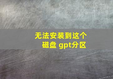 无法安装到这个磁盘 gpt分区