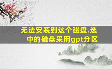 无法安装到这个磁盘.选中的磁盘采用gpt分区