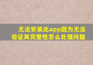 无法安装此app因为无法验证其完整性怎么处理问题