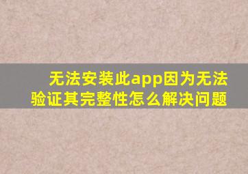 无法安装此app因为无法验证其完整性怎么解决问题