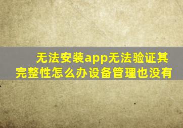 无法安装app无法验证其完整性怎么办设备管理也没有