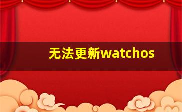 无法更新watchos