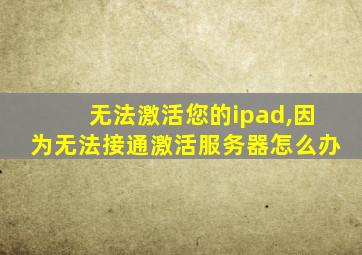 无法激活您的ipad,因为无法接通激活服务器怎么办