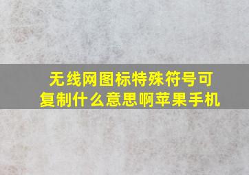 无线网图标特殊符号可复制什么意思啊苹果手机