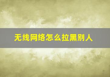 无线网络怎么拉黑别人