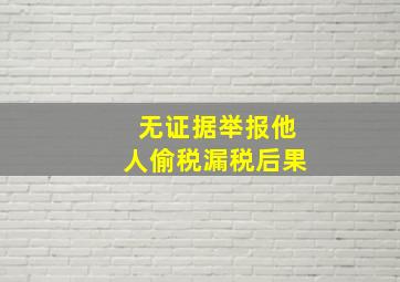 无证据举报他人偷税漏税后果