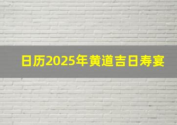 日历2025年黄道吉日寿宴