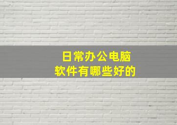 日常办公电脑软件有哪些好的