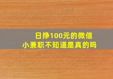 日挣100元的微信小兼职不知道是真的吗