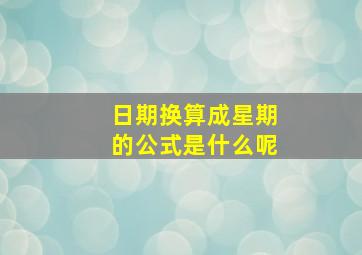 日期换算成星期的公式是什么呢