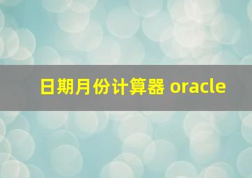 日期月份计算器 oracle