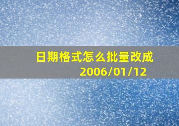 日期格式怎么批量改成2006/01/12