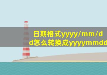 日期格式yyyy/mm/dd怎么转换成yyyymmdd