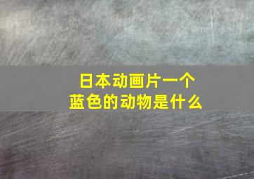 日本动画片一个蓝色的动物是什么