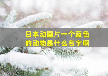 日本动画片一个蓝色的动物是什么名字啊