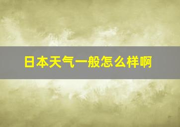 日本天气一般怎么样啊