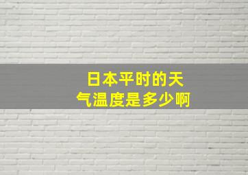 日本平时的天气温度是多少啊