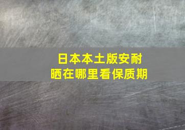 日本本土版安耐晒在哪里看保质期