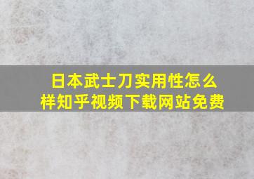 日本武士刀实用性怎么样知乎视频下载网站免费