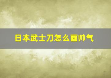 日本武士刀怎么画帅气