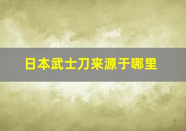 日本武士刀来源于哪里