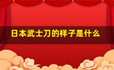 日本武士刀的样子是什么