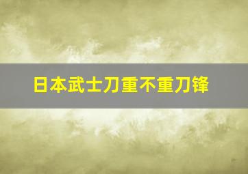 日本武士刀重不重刀锋