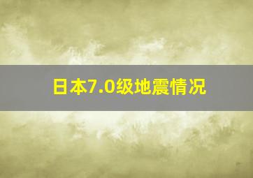 日本7.0级地震情况