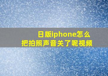 日版iphone怎么把拍照声音关了呢视频