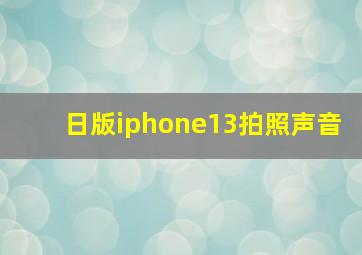 日版iphone13拍照声音