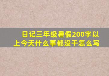 日记三年级暑假200字以上今天什么事都没干怎么写