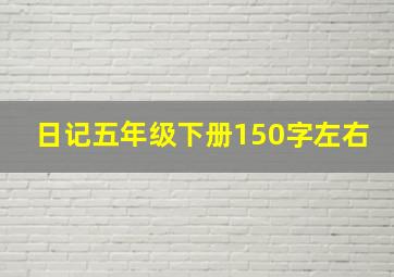 日记五年级下册150字左右