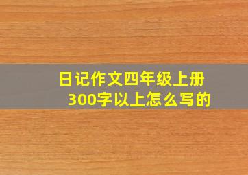 日记作文四年级上册300字以上怎么写的