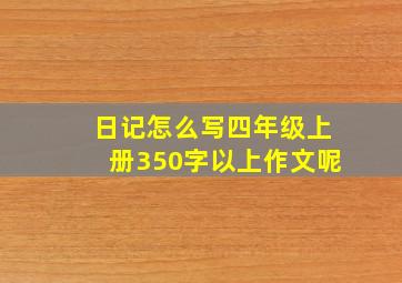 日记怎么写四年级上册350字以上作文呢