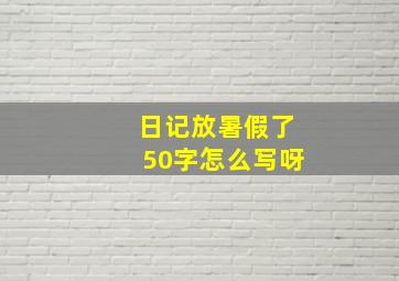 日记放暑假了50字怎么写呀