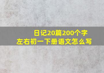 日记20篇200个字左右初一下册语文怎么写