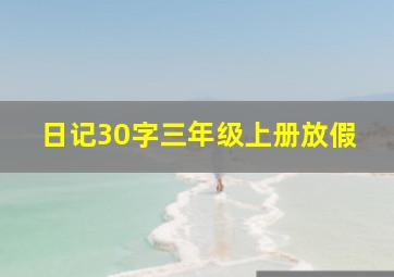 日记30字三年级上册放假