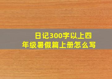 日记300字以上四年级暑假篇上册怎么写