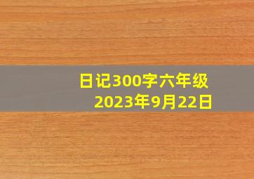 日记300字六年级2023年9月22日